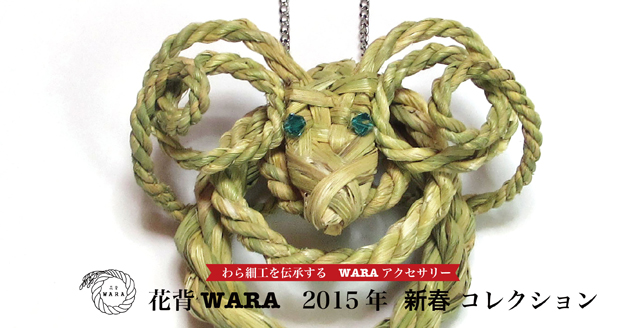  "わら細工を伝承するWARAアクセサリー" 花背WARA 2015年新春コレクション(1/3〜1/18)