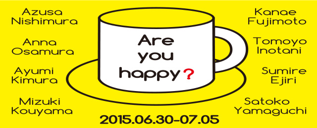 Are you happy? (6/30〜7/5)