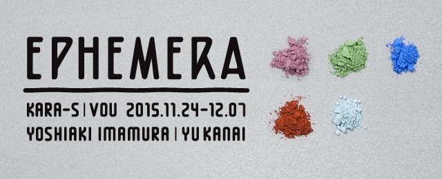 YOSHIAKI IMAMURA＆YU KANAI exhibition「Ephemera」(11/24〜29)