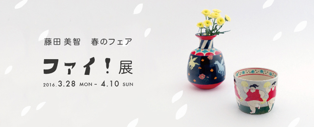 ファイ！展 〜藤田美智 春のフェア〜 (3/28~4/10)