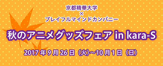 プレイフルマインドカンパニー 秋のアニメグッズフェアin kara-S (9/26~10/1)