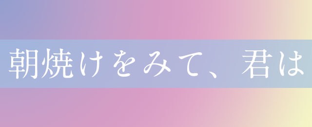 朝焼けをみて、君は(6/11~17)