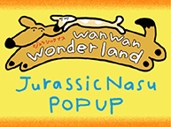 JurassicNasu POP UP "wanwan Wonderland" (8/12 - 9/3)