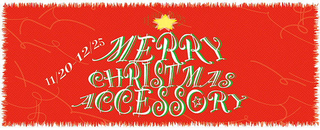 MERRY CHRISTMAS ACCESSORY FAIR (11/20 - 12/25)
