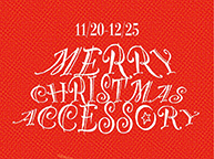 MERRY CHRISTMAS ACCESSORY FAIR (11/20 - 12/25)